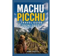 MACHU PICCHU TRAVEL GUIDE 2026-2027: A Cruise Adventure Book for First-Timers, Solo, Family, and Couples (The All-in-One Travel Guide Series for First-Timers, Solo, Couples, Family & Honeymoon)