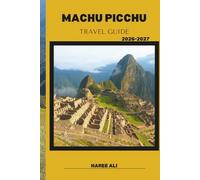 MACHU PICCHU TRAVEL GUIDE 2026-2027: Discover the Wonders of Machu Picchu’s Misty Mountains and Hidden Valleys
