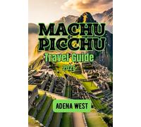Machu Picchu Travel Guide 2026: A Complete Guide to Peru’s Ancient Wonder, Insider Tips, Practical Advice, and Unforgettable Adventures