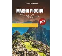 MACHU PICCHU TRAVEL GUIDE 2026: Essential Itineraries, Cultural Insights, and Practical Tips for Exploring Peru’s Timeless Wonder