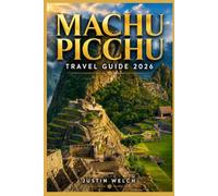 MACHU PICCHU Travel Guide 2026: Explore the Sacred Valley, Ancient Inca Landmarks, Hidden Treasures, Scenic Routes, Local Insights, and Practical Tips for an Authentic and Unforgettable Journey.