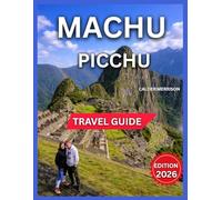 Machu Picchu Travel Guide 2026: Hiking Trails, Historical Landmarks,Temple of the Sun, Sacred Valley, Pisac Ruins, Cusco, Festivals & Cultural Events, ... and Nearby Excursions (Enjoyable Vacation)