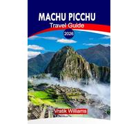 MACHU PICCHU TRAVEL GUIDE 2026: Machu Picchu Travel Guide 2026: The Spirit of Peru - A Traveler’s Journey Through Machu Picchu and the Sacred Andes