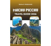 MACHU PICCHU TRAVEL GUIDE 2026: Unveiling the Lost City of the Incas with Ancient Wonders Breathtaking Treks and Cultural Treasures of Peru