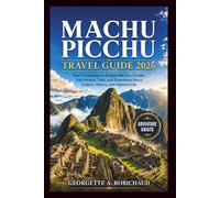MACHU PICCHU TRAVEL GUIDE 2026: Your Companion to Explore the Inca Citadel, Trek Historic Trails, and Experience Peru's Culture, History, and Highland Life