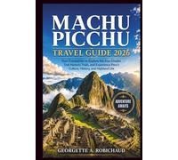 MACHU PICCHU TRAVEL GUIDE 2026: Your Companion to Explore the Inca Citadel, Trek Historic Trails, and Experience Peru's Culture, History, and Highland Life