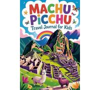 Machu Picchu Travel Journal for Kids: A Fun Peru Activity Book to Record Your Adventure to the Lost City of the Incas