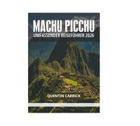MACHU PICCHU UMFASSENDER REISEFÜHRER 2026
