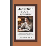 MACKENZIE SCOTT BIOGRAPHY: The Billionaire Who Gave It All Away - Transforming Billions into Bold Change
