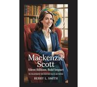 MACKENZIE SCOTT: Silent Billions, Bold Impact: The Philanthropist Who Redefined Wealth and Purpose