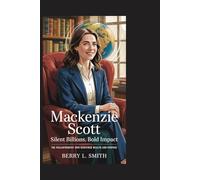 MACKENZIE SCOTT: Silent Billions, Bold Impact: The Philanthropist Who Redefined Wealth and Purpose