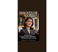 MACKENZIE SCOTT: “The Quiet Force Reshaping Modern Philanthropy - A Billionaire's Legacy On Giving”