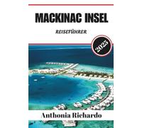 MACKINAC INSEL REISEFÜHRER 2025: Entdecken Sie verborgene Pfade, historische Orte und unvergessliche Momente durch Michigans zeitlose Insel-Flucht