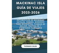 Mackinac Isla Guía de viajes 2025-2026: Explora el paraíso sin automóviles de Michigan: hoteles, ferries, senderos para bicicletas, tiendas de dulces, festivales y aventuras familiares