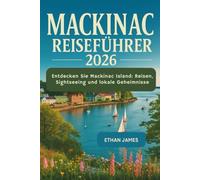 Mackinac Island Reiseführer 2026: Entdecken Sie Mackinac Island: Reisen, Sightseeing und lokale Geheimnisse