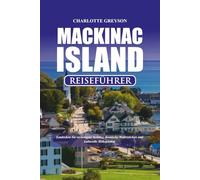 MACKINAC ISLAND REISEFÜHRER 2026: Entdecken Sie verborgene Schätze, ikonische Wahrzeichen und kulturelle Höhepunkte