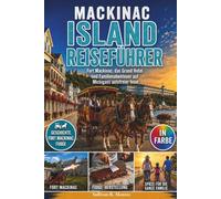 Mackinac Island Reiseführer: Fort Mackinac, das Grand Hotel und Familienabenteuer auf Michigans autofreier Insel