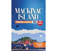 MACKINAC ISLAND TRAVEL GUIDE 2025-2026: Plan, Explore, and Experience Michigan’s Car-Free Island with Confidence