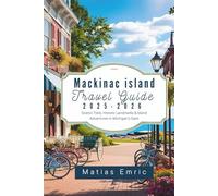 Mackinac Island Travel Guide 2025-2026: Scenic Trails, Historic Landmarks & Island Adventures in Michigan’s Gem