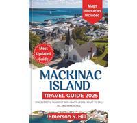 Mackinac Island Travel Guide 2025: Discover the Magic of Michigan’s Jewel: What to See, Do, and Experience (Summer Travel Guides)
