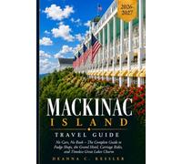 Mackinac Island Travel Guide 2026-2027: No Cars, No Rush: The Complete Guide to Mackinac Island's Fudge Shops, Grand Hotel, Carriage Rides, and Timeless Great Lakes Charm