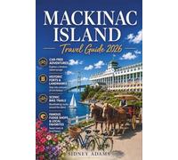 MACKINAC ISLAND TRAVEL GUIDE 2026: Car-Free Adventures, Historic Forts, Scenic Bike Trails, Fudge Shops, Waterfront Dining & Weekend Getaways in Michigan