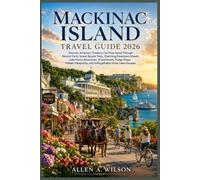 Mackinac Island Travel Guide 2026: Discover America’s Timeless CarFree Island Through Historic Forts, Scenic Bicycle Trails, Charming Downtown Streets, Lake Huron Adventures, Grand Hotels, Fudge Shop