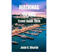 MACKINAC ISLAND TRAVEL GUIDE 2026: Discover the Island’s Rich History, Natural Beauty, and Hidden Gems
