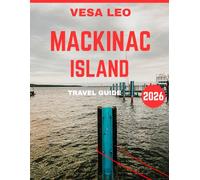 Mackinac Island TRAVEL GUIDE 2026 (full color guide): Mackinac Island: The Timeless Jewel of the Great Lakes