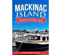 Mackinac Island Travel Guide 2026: Your Easy Guide to Planning, Getting Around, Where to Stay, Eat, and Enjoy the Island like a Local (The Effortless Travel Framework)