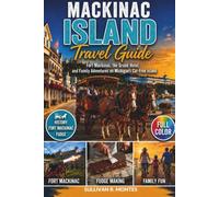 Mackinac Island Travel Guide: Fort Mackinac, the Grand Hotel, and Family Adventures on Michigan's Car-Free Island (Family Travel Guides)