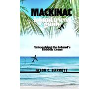 MACKINAC ISLAND TRAVEL GUIDE: Unleashing the Island's Hidden Gems