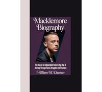 MACKLEMORE BIOGRAPHY: “The Rise of an Independent Voice in Hip-Hop - A Journey Through Fame, Struggles and Triumphs”