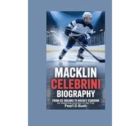 MACKLIN CELEBRINI BIOGRAPHY: From Ice Dreams to Hockey Stardom: An Inspiring Journey to the Top