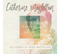 Maclellan, Catherine – If It's Alright With You – The Songs Of Gene MacLellan – True North