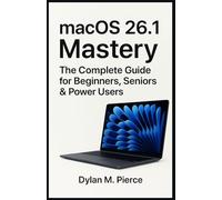 macOS 26.1 Mastery: The Complete Guide for Beginners, Seniors & Power Users
