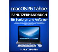 macOS 26 Tahoe Benutzerhandbuch für Senioren und Anfänger: Einfache Schritt-für-Schritt-Anleitung für die Installation, Aktualisierung und Verwendung von Apple Intelligence mit iPhone-Integration