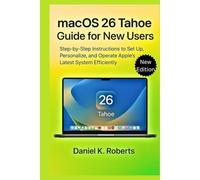 macOS 26 Tahoe Guide for New Users: Step-by-Step Instructions to Set Up, Personalize, and Operate Apple’s Latest System Efficiently (All Brands of Laptops)