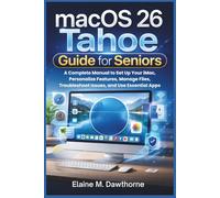 macOS 26 Tahoe Guide for Seniors: A Complete Manual to Set Up Your iMac, Personalize Features, Manage Files, Troubleshoot Issues, and Use Essential ... Tech. Guides for Seniors and Beginners)