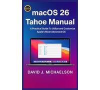 macOS 26 Tahoe Manual: A Practical Guide To Utilize and Customize Apple's Most Advanced OS