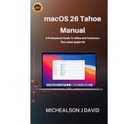 macOS 26 Tahoe Manual: A Professional Guide To Utilize and Customize The Latest Apple OS