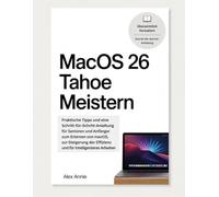 MacOS 26 Tahoe Meistern: Praktische Tipps und eine Schritt-für-Schritt-Anleitung für Senioren und Anfänger zum Erlernen von macOS, zur Steigerung der Effizienz und für intelligenteres Arbeiten
