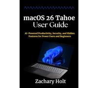macOS 26 Tahoe User Guide: AI-Powered Productivity, Security, and Hidden Features for Power Users and Beginners