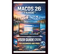 MacOS 26 "TAHOE" User Guide For Beginners And Pros: Step-by-step manual to mastering the latest MacOS features, exploring the stunning liquid glass ... continuity Across Device. (Tech Made Easy)
