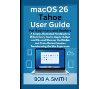 macOS 26 Tahoe User Guide for Beginners and Seniors: A Simple, Illustrated Handbook to Unlock Every Tool in Apple’s Latest macOS-and Discover the ... (AI, TECH REVIEWS AND GADGETS UPDATES BOOK 1)