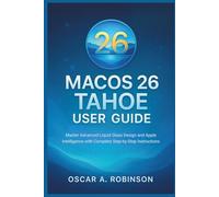 Macos 26 Tahoe User Guide: Master Advanced Liquid Glass Design and Apple Intelligence with Complete Step-by-Step Instructions