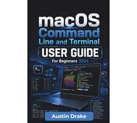 macOS Command Line and Terminal USER GUIDE For Beginners 2026: Practical Everyday Commands for File Navigation, System Tasks, Safe Automation, ... and Faster Workflow Management on Your Mac