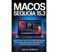 macOS Sequoia 15.3 User Guide: Master Macos Like A Pro With Step-By-Step Instructions, Performance Boosting Tips, And Personalization Features (Tech Series)