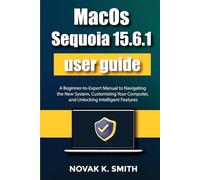 MacOS Sequoia 15.6.1 user guide: A Beginner-to-Expert Manual to Navigating the New System, Customizing Your Computer, and Unlocking Intelligent ... Series ( A FRIENDLY USER GUIDE COLLECTION ))