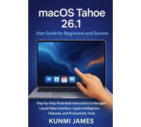 macOS Tahoe 26.1 User Guide for Beginners and Seniors: A Step-by-Step Guide to Setup, Customization, Security, Smart Tips, Hidden Features, and Troubleshooting